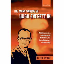 ISBN The Many Worlds of Hugh Everett III ( Multiple Universes Mutual Assured Destruction and the Meltdown of a Nuclear Family ...