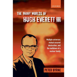 The Many Worlds of Hugh Everett III: Multiple Universes, Mutual Assured Destruction, and the Meltdown of a Nuclear Family
