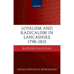 Loyalism and Radicalism in Lancashire, 1798-1815, Oxford Historical Monographs