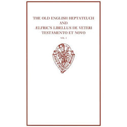 The Old English Heptateuch and Aelfric's Libellus De Veteri Testamento Et Novo, EARLY ENGLISH TEXT SOCIETY ORIGINAL SERIES