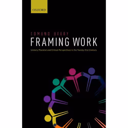 ISBN Framing Work ( Unitary Pluralist and Critical Perspectives in the 21st Century ), Edmund Heery, 336 pages, Anglais, Oxfo ...