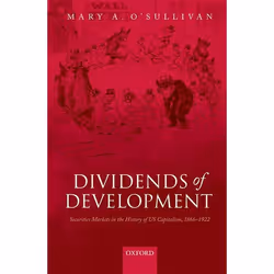 ISBN Dividends of Development ( Securities Markets in the History of U.S. Capitalism 1866-1922 ), Mary A. O'Sullivan, 416 pag ...