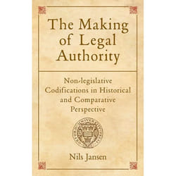 The Making of Legal Authority: Non-Legislative Codifications in Historical and Comparative Perspective