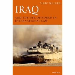 ISBN Iraq and the Use of Force in International Law, Marc Weller, 312 pages, Anglais, Oxford University Press, 02/09/2010, un ...