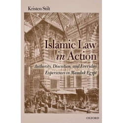 Islamic Law in Action: Authority, Discretion, and Everyday Experiences in Mamluk Egypt Kristen Stilt