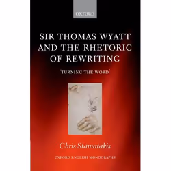 ISBN Sir Thomas Wyatt and the Rhetoric of Rewriting ( Turning the Word' ), Chris Stamatakis, 276 pages, Anglais, Oxford Unive ...