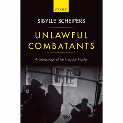 ISBN Unlawful Combatants ( A Genealogy of the Irregular Fighter ), Sibylle Scheipers, 288 pages, Anglais, Oxford University P ...