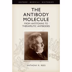 ISBN The Antibody Molecule ( From antitoxins to therapeutic antibodies ), Anthony R. Rees, 384 pages, Anglais, Oxford Univers ...