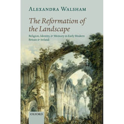 The Reformation of the Landscape: Religion, Identity, and Memory in Early Modern Britain and Ireland - [Version Originale]