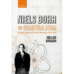 Niels Bohr and the Quantum Atom: The Bohr Model of Atomic Structure 1913-1925 Kragh Helge