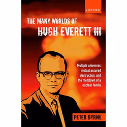 ISBN The Many Worlds of Hugh Everett III ( Multiple Universes Mutual Assured Destruction and the Meltdown of a Nuclear Family ...