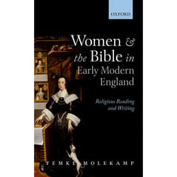 Women and the Bible in Early Modern England: Religious Reading and Writing Femke Molekamp