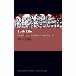 ISBN Lush Life ( Constructing Organized Crime in the UK ), Dick Hobbs, 328 pages, Anglais, Oxford University Press, 10/01/201 ...