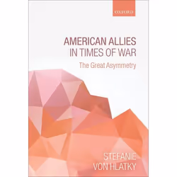 ISBN American Allies in Times of War ( The Great Asymmetry ), Stéfanie von Hlatky, Anglais, Oxford University Press, 22/08/20 ...