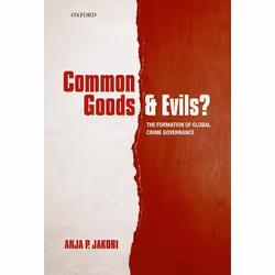 ISBN Common Goods and Evils? ( The Formation of Global Crime Governance ), Anja P. Jakobi, 330 pages, Anglais, Oxford Univers ...
