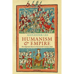 Humanism and Empire : The Imperial Ideal in Fourteenth-Century Italy - [Version Originale]