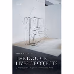 ISBN The Double Lives of Objects ( An Essay in the Metaphysics of the Ordinary World ), Thomas Sattig, 288 pages, Anglais, Ox ...