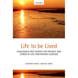 Life to Be Lived: Challenges and Choices for Patients and Carers in Life-Threatening Illnesses Catherine Proot