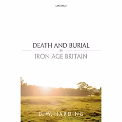 ISBN Death and Burial in Iron Age Britain, Dennis Harding, 352 pages, Anglais, Oxford University Press, 05/11/2015, unisexe