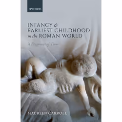 ISBN Infancy and Earliest Childhood in the Roman World ( 'A Fragment of Time' ), 336 pages