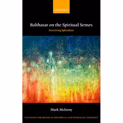ISBN Balthasar on the Spiritual Senses ( Perceiving Splendour ), Mark McInroy, 240 pages, Anglais, Oxford University Press, 0 ...