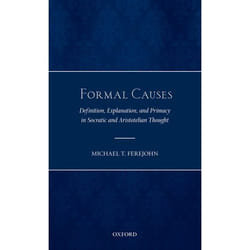 Formal Causes: Definition, Explanation, and Unity in Socratic and Aristotelian Thought Michael T. Ferejohn