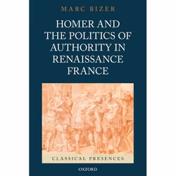 ISBN Homer and the Politics of Authority in Renaissance France, Marc Bizer, 272 pages, Anglais, Oxford University Press, 15/0 ...