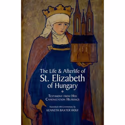 ISBN The Life and Afterlife of St. Elizabeth of Hungary ( Testimony from her Canonization Hearings ), Kenneth Baxter Wolf, 24 ...