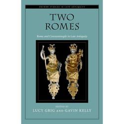 Two Romes: Rome and Constantinople in Late Antiquity Lucy Grig
