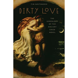 Dirty Love: The Genealogy of the Ancient Greek Novel (Onassis Series in Hellenic Culture) - [Livre en VO]