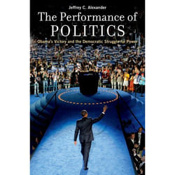 The Performance of Politics: Obama's Victory and the Democratic Struggle for Power