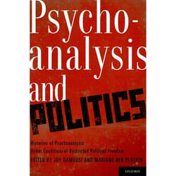 Psychoanalysis and Politics: Histories of Psychoanalysis Under Conditions of Restricted Political Freedom Collectif