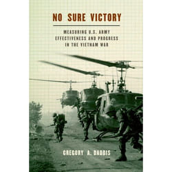 No Sure Victory: Measuring U.S. Army Effectiveness and Progress in the Vietnam War Gregory A. Daddis