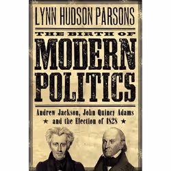 ISBN The Birth of Modern Politics ( Andrew Jackson John Quincy Adams and the Election of 1828 ), Lynn Hudson Parsons, Anglais ...