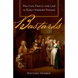 ISBN Bastards ( Politics Family and Law in Early Modern France ), Matthew Gerber, 288 pages, Anglais, Oxford University Press ...