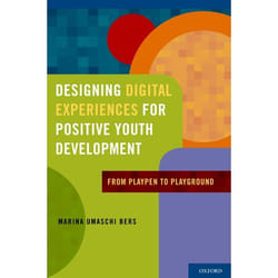 Designing Digital Experiences for Positive Youth Development: From Playpen to Playground Marina Umaschi Bers