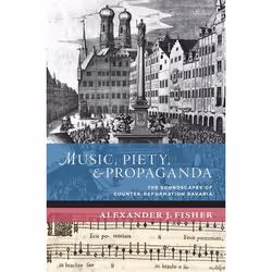 ISBN Music Piety and Propaganda ( The Soundscape of Counter-Reformation Bavaria ), 384 pages