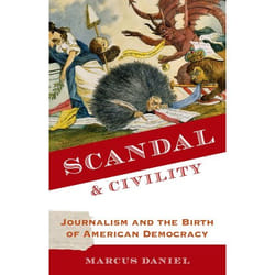 Scandal and Civility Scandal and Civility: Journalism and the Birth of American Democracy Journalism and the Birth of American Democracy