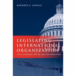 ISBN Legislating International Organization ( The US Congress the IMF and the World Bank ), Kathryn Lavelle, 272 pages, Angla ...