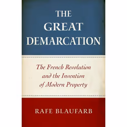 ISBN The Great Demarcation ( The French Revolution and the Invention of Modern Property ), Rafe Blaufarb, 304 pages, Anglais, ...