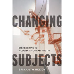 Changing Subjects: Digressions in Modern American Poetry Srikanth Reddy