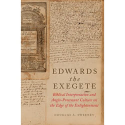 Edwards the Exegete: Biblical Interpretation and Anglo-Protestant Culture on the Edge of the Enlightenment - [Version Originale]