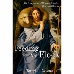 ISBN Feeding the Flock ( The Foundations of Mormon Thought: Church and Praxis ), Terryl L. Givens, 424 pages, Anglais, Oxford ...