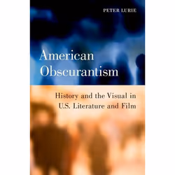 ISBN American Obscurantism ( History and the Visual in U.S. Literature and Film ), Peter Lurie, 232 pages, Anglais, Oxford Un ...