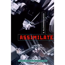 ISBN Assimilate ( A Critical History of Industrial Music ), Anglais, Couverture rigide, 376 pages