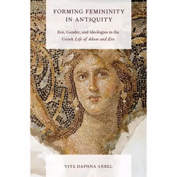 ISBN Forming Femininity in Antiquity ( Eve Gender and Ideologies in the Greek Life of Adam and Eve ), Vita Daphna Arbel, 256  ...