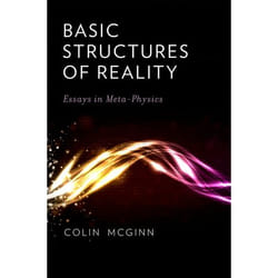 Basic Structures of Reality: Essays in Meta-Physics Colin Mcginn