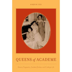 Queens of Academe: Beauty Pageantry, Student Bodies, and College Life Karen Whitney Tice