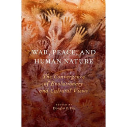 War, Peace, and Human Nature: The Convergence of Evolutionary and Cultural Views Douglas P. Fry