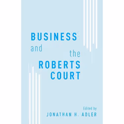 ISBN Business and the Roberts Court, Jonathan H. Adler, 352 pages, Anglais, Oxford University Press, 11/08/2016, unisexe